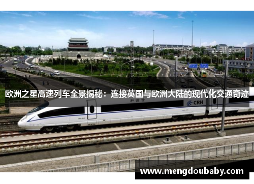 欧洲之星高速列车全景揭秘：连接英国与欧洲大陆的现代化交通奇迹