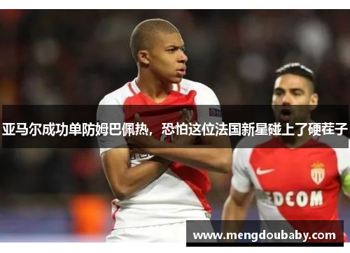 亚马尔成功单防姆巴佩热，恐怕这位法国新星碰上了硬茬子
