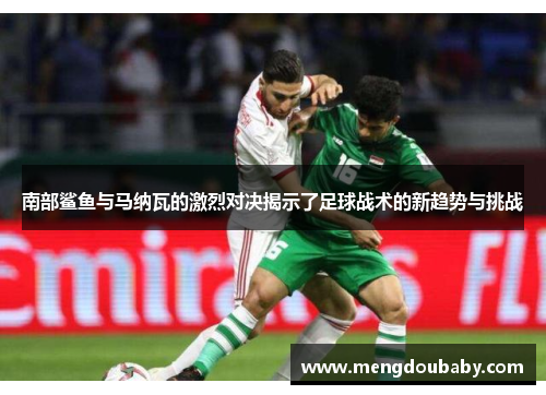 南部鲨鱼与马纳瓦的激烈对决揭示了足球战术的新趋势与挑战