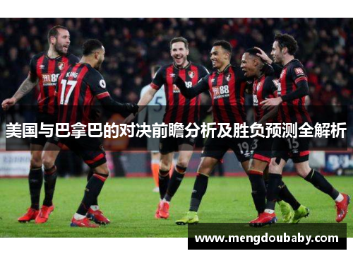 美国与巴拿巴的对决前瞻分析及胜负预测全解析