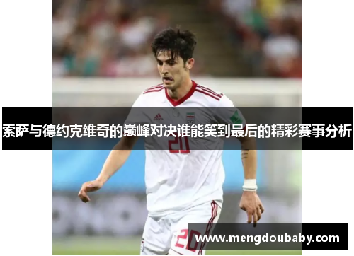 索萨与德约克维奇的巅峰对决谁能笑到最后的精彩赛事分析