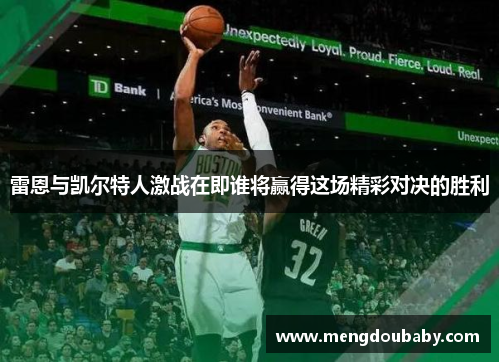 雷恩与凯尔特人激战在即谁将赢得这场精彩对决的胜利