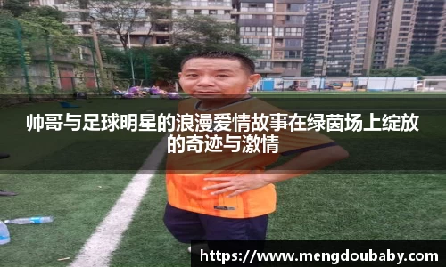 帅哥与足球明星的浪漫爱情故事在绿茵场上绽放的奇迹与激情