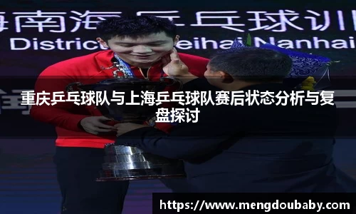 重庆乒乓球队与上海乒乓球队赛后状态分析与复盘探讨