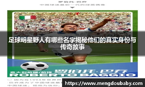 足球明星野人有哪些名字揭秘他们的真实身份与传奇故事