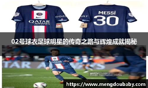 02号球衣足球明星的传奇之路与辉煌成就揭秘